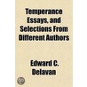 Temperance Essays, and Selections from Different Authors door Edward C. Delavan