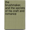 The Brushmaker, and the Secrets of His Craft and Romance door William Kiddier