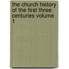 The Church History of the First Three Centuries Volume 1 by Ferdinand Christian Baur