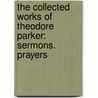 The Collected Works Of Theodore Parker: Sermons. Prayers door Theodore Parker