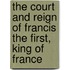 The Court and Reign of Francis the First, King of France