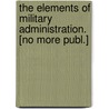 The Elements of Military Administration. [No More Publ.] door James Walton F. Buxton