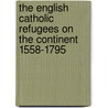 The English Catholic Refugees on the Continent 1558-1795 door Peter Guilday