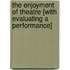 The Enjoyment Of Theatre [With Evaluating A Performance]