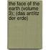 The Face Of The Earth (Volume 3); (Das Antlitz Der Erde)