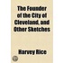 The Founder of the City of Cleveland, and Other Sketches