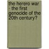 The Herero War - The First Genocide Of The 20Th Century?