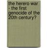 The Herero War - The First Genocide Of The 20Th Century? door Martin Weiser