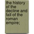 The History of the Decline and Fall of the Roman Empire;