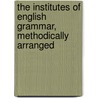The Institutes Of English Grammar, Methodically Arranged door Henry Kiddle