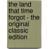 The Land That Time Forgot - The Original Classic Edition door Edgar Rice Burroughs