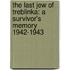 The Last Jew Of Treblinka: A Survivor's Memory 1942-1943
