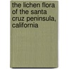 The Lichen Flora Of The Santa Cruz Peninsula, California by Albert William Herre