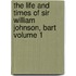 The Life and Times of Sir William Johnson, Bart Volume 1