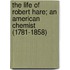 The Life of Robert Hare; An American Chemist (1781-1858)