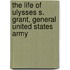 The Life of Ulysses S. Grant, General United States Army