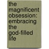 The Magnificent Obsession: Embracing the God-Filled Life door Anne Graham Lotz