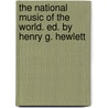 The National Music of the World. Ed. by Henry G. Hewlett door Henry Fothergill Chorley