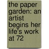The Paper Garden: An Artist Begins Her Life's Work At 72 door Molly Peacock