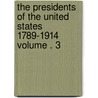 The Presidents of the United States 1789-1914 Volume . 3 by James Grant Wilson