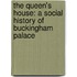The Queen's House: A Social History of Buckingham Palace
