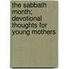 The Sabbath Month; Devotional Thoughts for Young Mothers by Louise Seymour Houghton