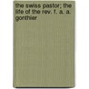 The Swiss Pastor; The Life Of The Rev. F. A. A. Gonthier door Louis Vulliemin