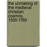 The Unmaking of the Medieval Christian Cosmos, 1500-1760 door W.G.L. Randles