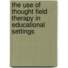 The Use of Thought Field Therapy in Educational Settings door Dr. Victoria Yancey