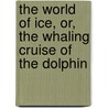 The World of Ice, Or, the Whaling Cruise of  The Dolphin door R.M. (Robert Michael) Ballantyne