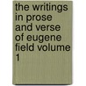 The Writings in Prose and Verse of Eugene Field Volume 1 by Eugene Field