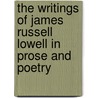 The Writings of James Russell Lowell in Prose and Poetry by James Russell Lowell
