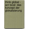 Think global - Act local: Das Konzept der Glokalisierung door Anne-Sophie Lohmeier