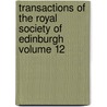 Transactions of the Royal Society of Edinburgh Volume 12 by Royal Society of Edinburgh