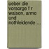 Ueber Die Vorsorge F R Waisen, Arme Und Nothleidende ...