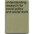 Understanding Research For Social Policy And Social Work