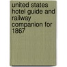 United States Hotel Guide and Railway Companion for 1867 door Onbekend
