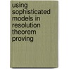 Using Sophisticated Models in Resolution Theorem Proving door David M. Sandford