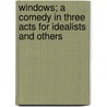 Windows; a Comedy in Three Acts for Idealists and Others door John Galsworthy
