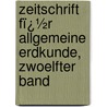 Zeitschrift Fï¿½R Allgemeine Erdkunde, Zwoelfter Band door Gesellschaft FüR. Erdkunde Zu Berlin