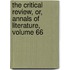 the Critical Review, Or, Annals of Literature, Volume 66