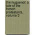 the Huguenot: a Tale of the French Protestants, Volume 3