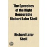 the Speeches of the Right Honourable Richard Lalor Sheil by Richard Lalor Sheil