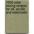 1000 Color Mixing Recipes for Oil, Acrylic and Watercolor