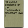 50 Leveled Problems For The Mathematics Classroom Level 1 door Linda Dacey