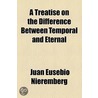 A Treatise on the Difference Between Temporal and Eternal door Juan Eusebio Nieremberg