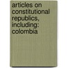 Articles On Constitutional Republics, Including: Colombia door Hephaestus Books