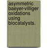 Asymmetric Baeyer-Villiger Oxidations Using Biocatalysts. door Radka Snajdrova