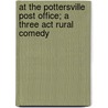 At The Pottersville Post Office; A Three Act Rural Comedy door John Morgan Francis