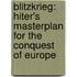 Blitzkrieg: Hiter's Masterplan for the Conquest of Europe